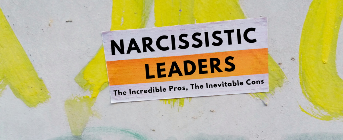 Narcissistic Leaders: The Incredible Pros, The Inevitable Cons